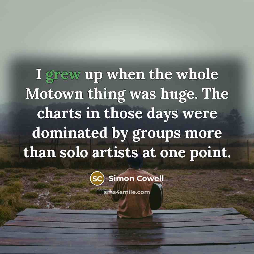“I grew up when the whole Motown thing was huge.…” quote by Simon Cowell