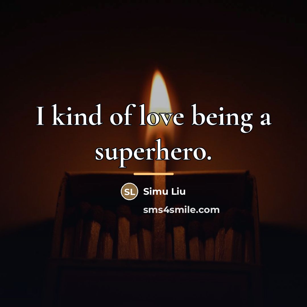 “I kind of love being a superhero.…” quote by Simu Liu
