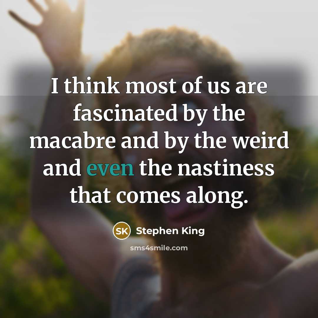 “I think most of us are fascinated by the macabre…” quote by Stephen King