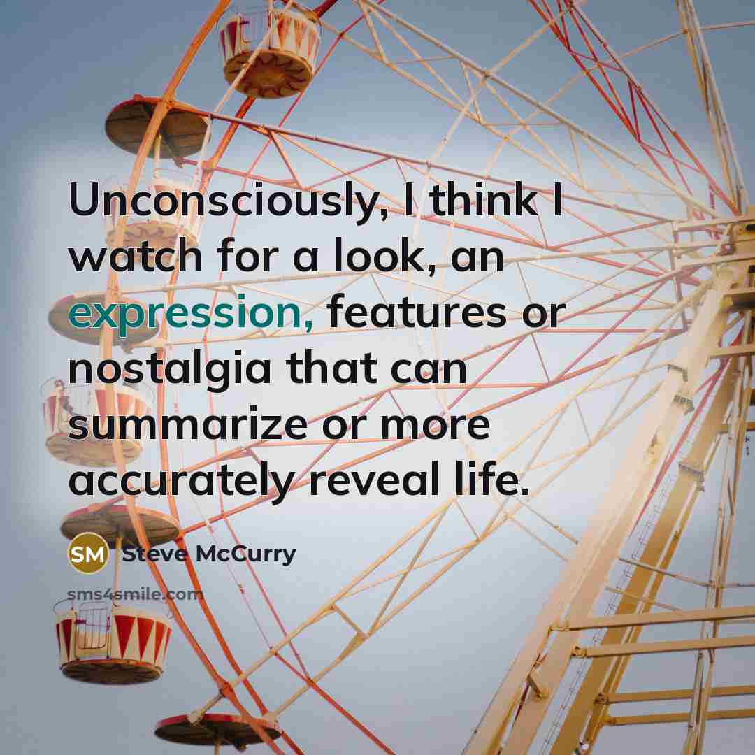 “Unconsciously, I think I watch for a look, an expression,…” quote by Steve McCurry