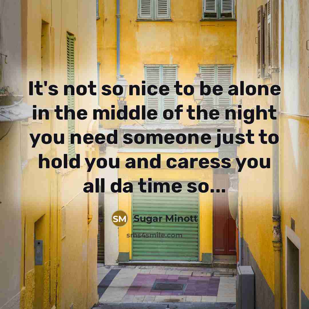 “It's not so nice to be alone in the middle of the night you need someone just to hold you and caress you all da time so...” quote by Sugar Minott