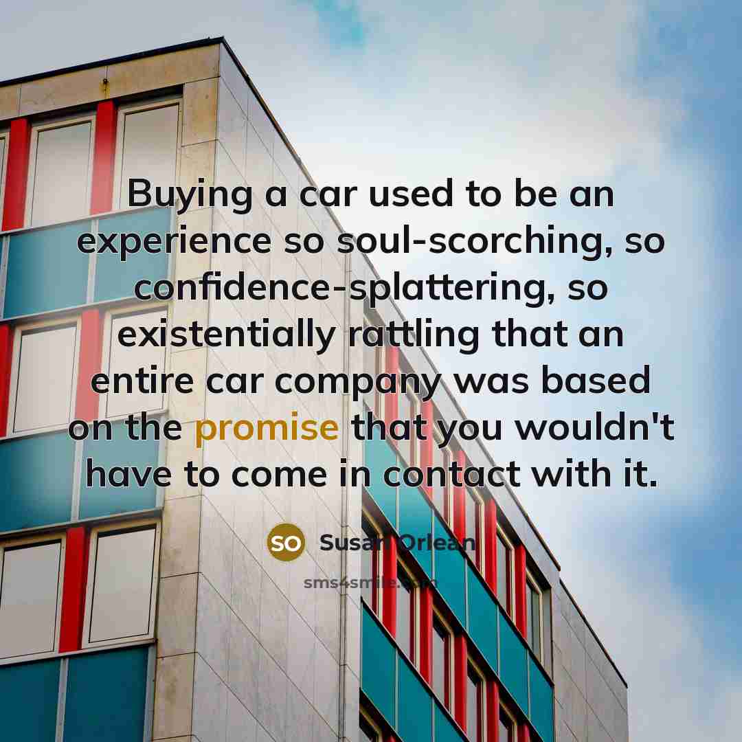 “Buying a car used to be an experience so soul-scorching,…” quote by Susan Orlean