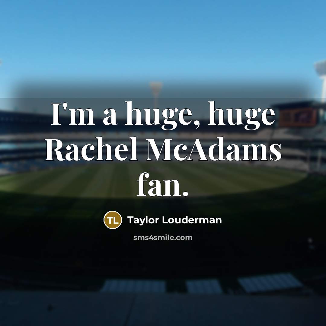 “I'm a huge, huge Rachel McAdams fan.…” quote by Taylor Louderman
