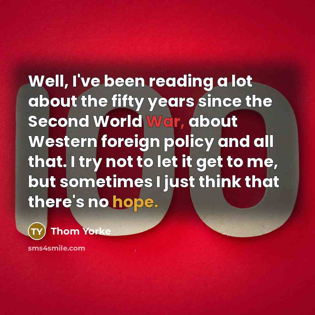“Well, I've been reading a lot about the fifty years…” quote by Thom Yorke