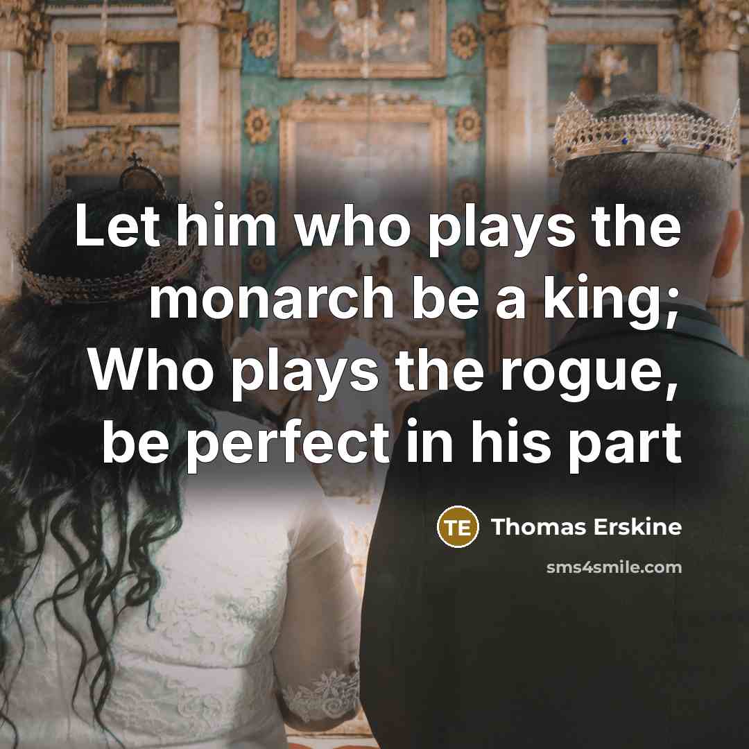 “Let him who plays the monarch be a king; Who…” quote by Thomas Erskine