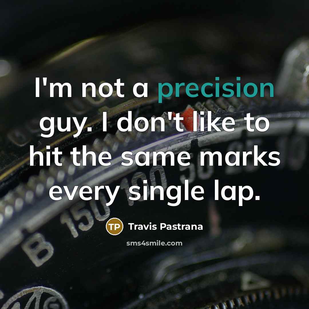 “I'm not a precision guy. I don't like to hit…” quote by Travis Pastrana