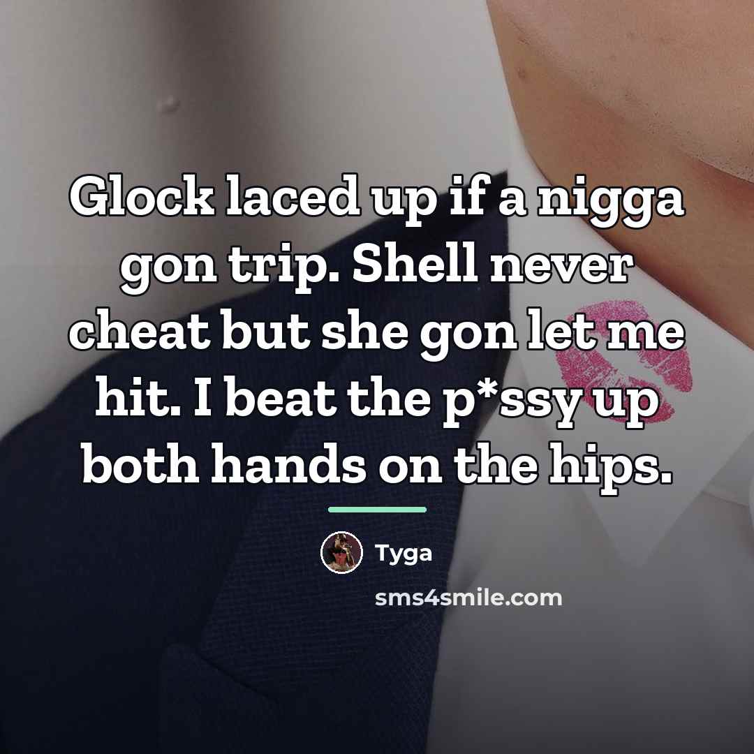“Glock laced up if a nigga gon trip. Shell never…” quote by Tyga
