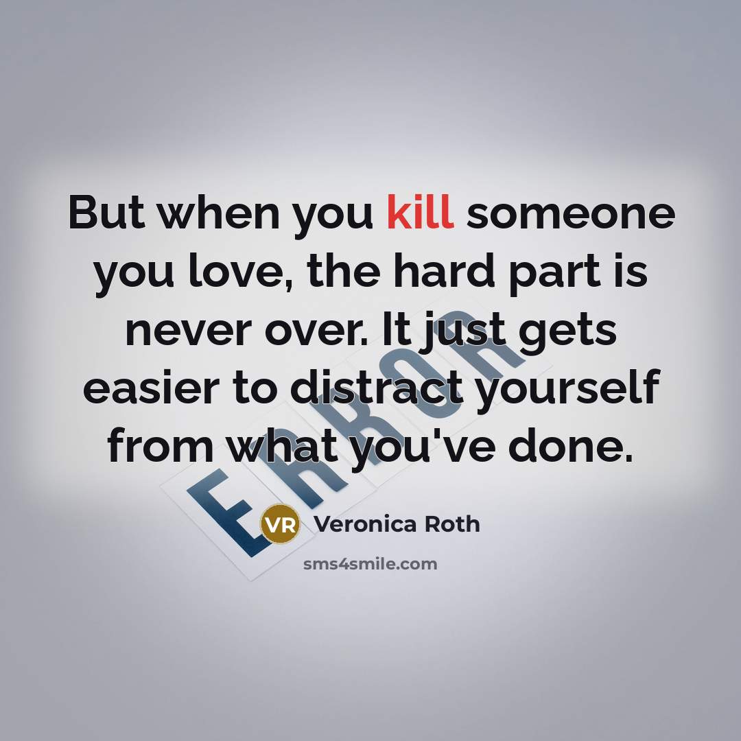 “But when you kill someone you love, the hard part…” quote by Veronica Roth