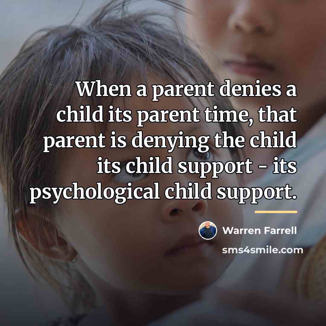 “When a parent denies a child its parent time, that…” quote by Warren Farrell
