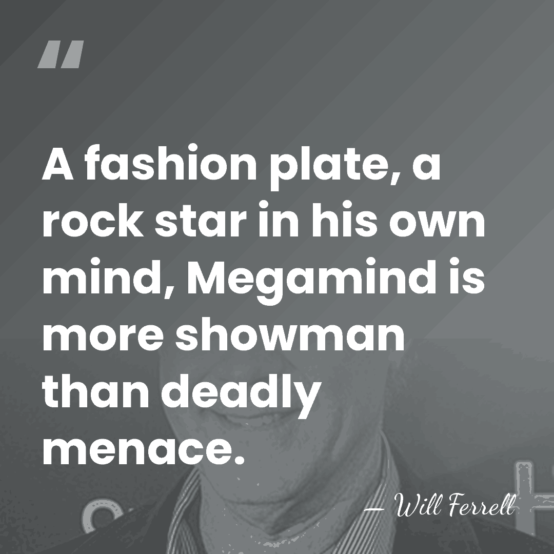 A fashion plate, a rock star in his own mind, Megamind is&hellip; - Will Ferrell