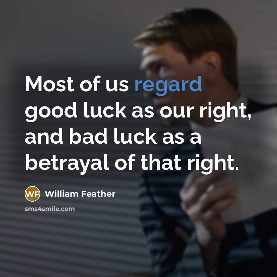 “Most of us regard good luck as our right, and…” quote by William Feather