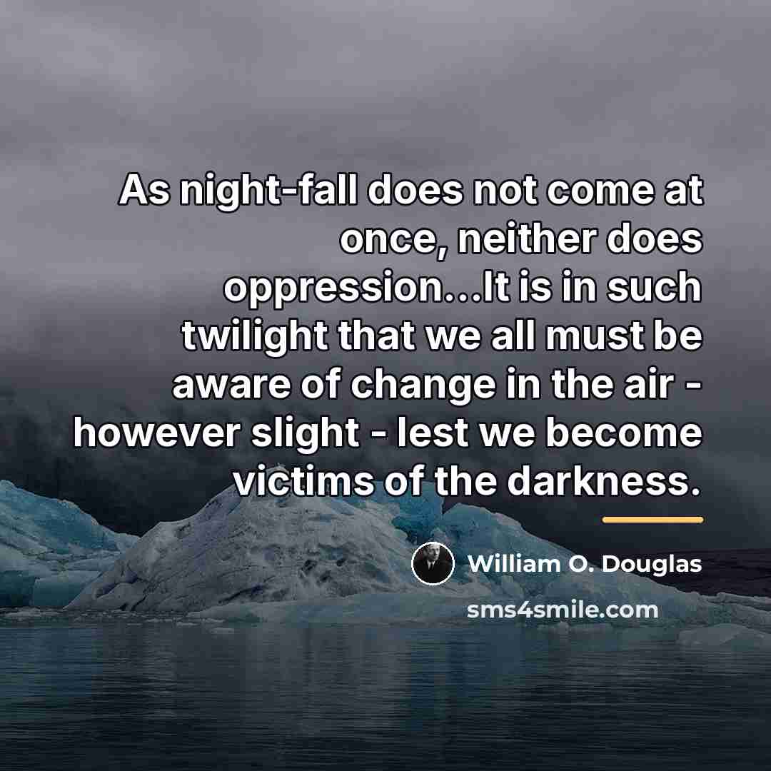“As night-fall does not come at once, neither does oppression...It…” quote by William O. Douglas