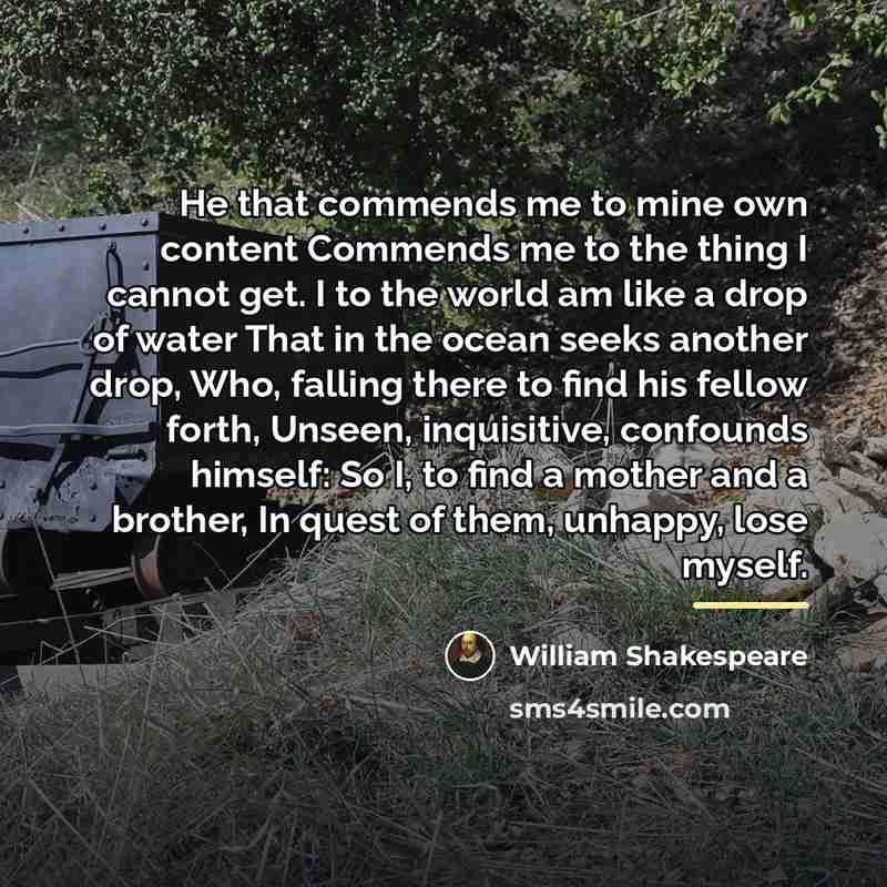 “He that commends me to mine own content Commends me…” quote by William Shakespeare