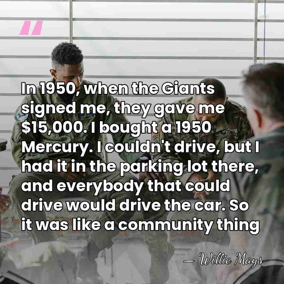 In 1950, when the Giants signed me, they gave me $15,000. I&hellip; - Willie Mays