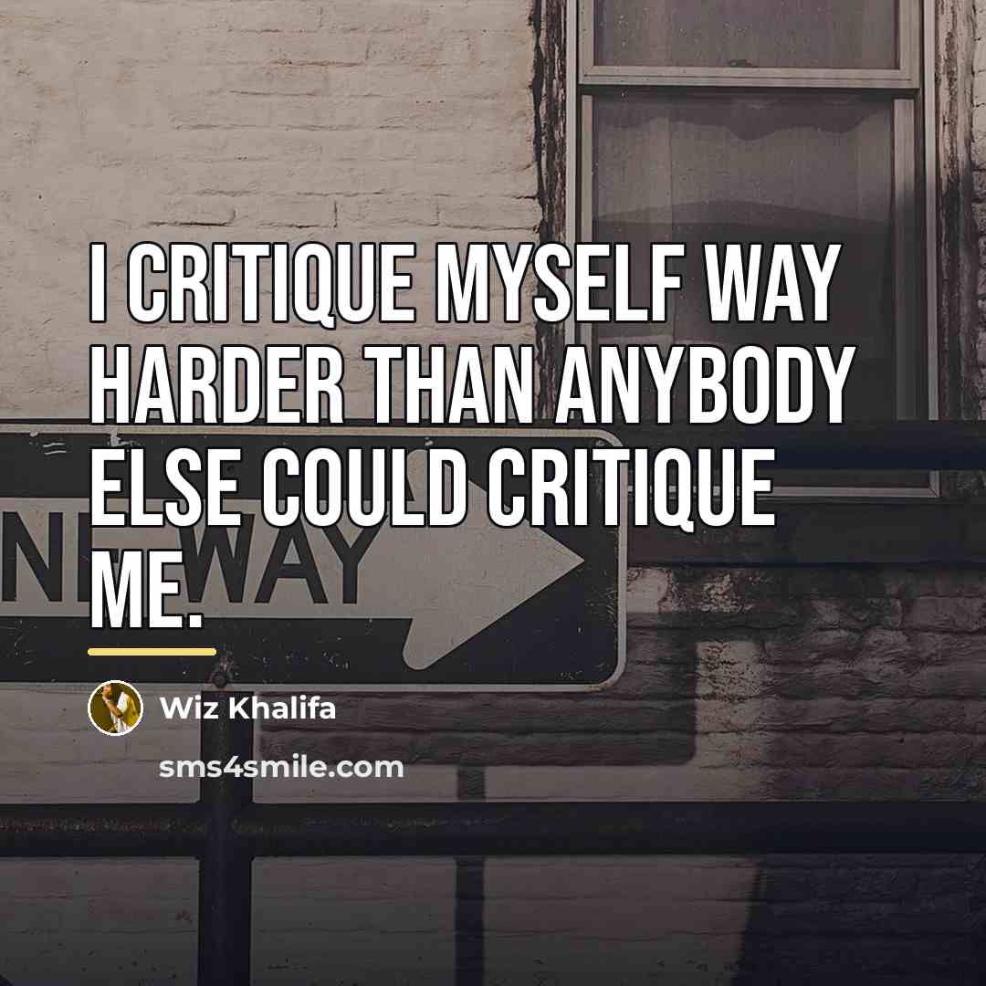 “I critique myself way harder than anybody else could critique…” quote by Wiz Khalifa
