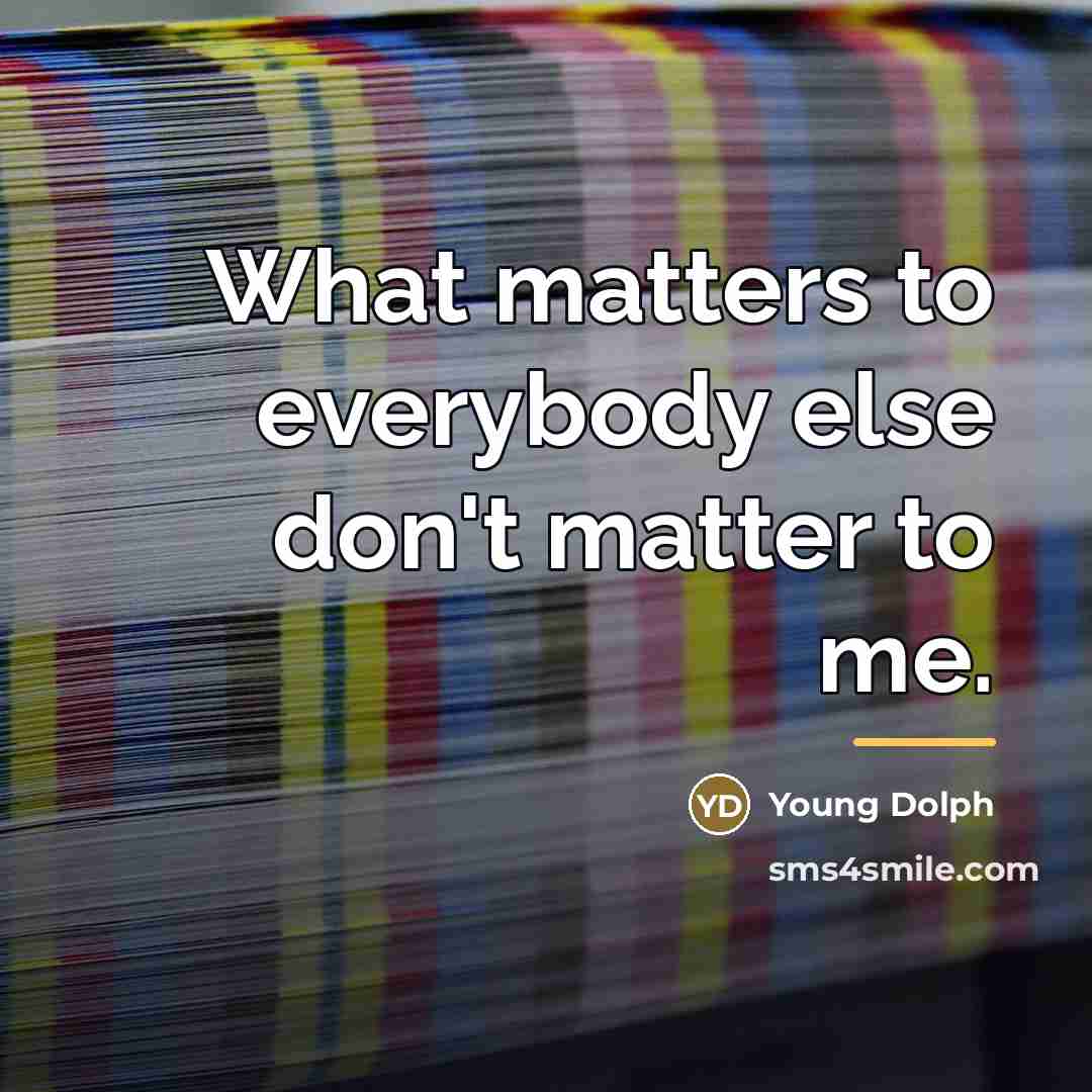 “What matters to everybody else don't matter to me.…” quote by Young Dolph