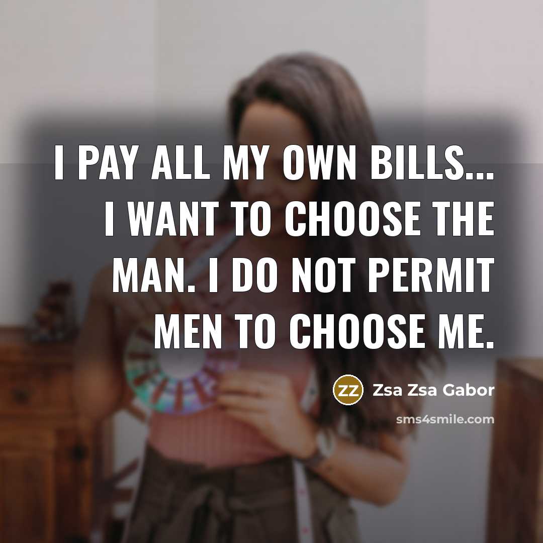 “I pay all my own bills... I want to choose…” quote by Zsa Zsa Gabor