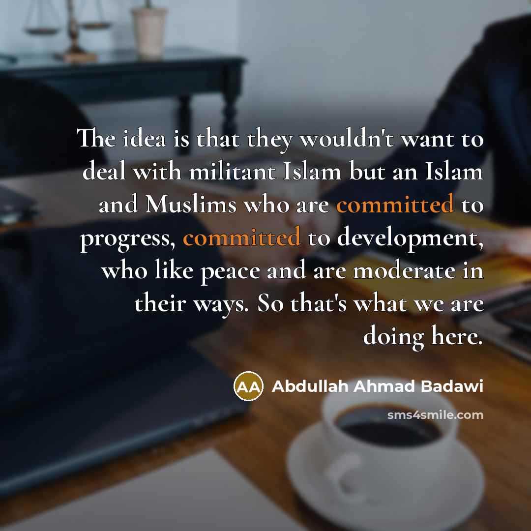 “The idea is that they wouldn't want to deal with…” quote by Abdullah Ahmad Badawi