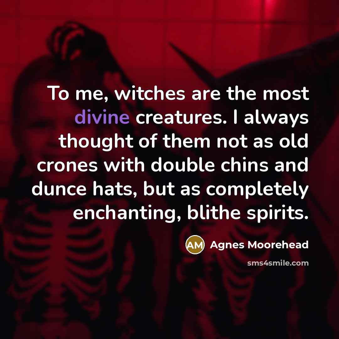 “To me, witches are the most divine creatures. I always…” quote by Agnes Moorehead