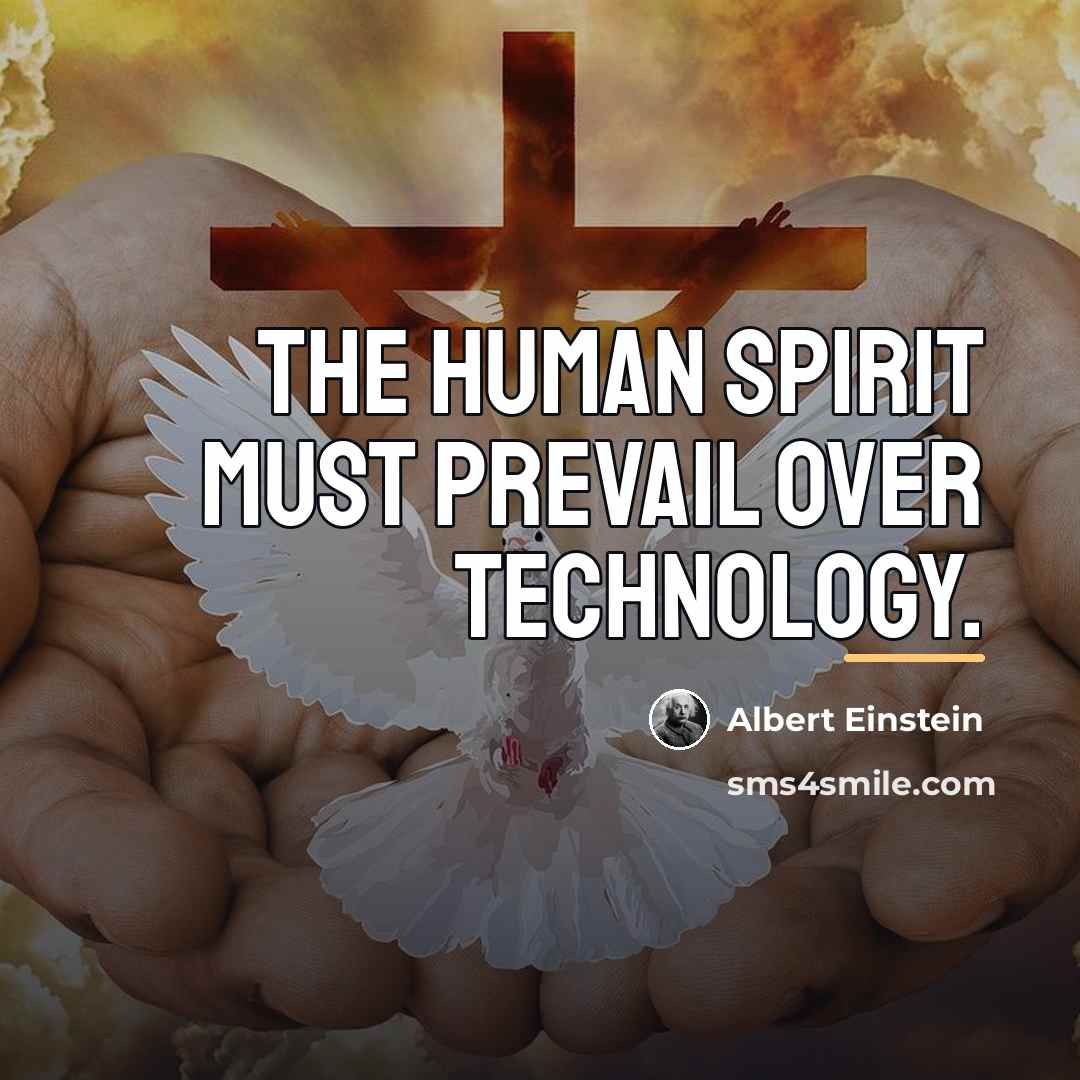 “The human spirit must prevail over technology.…” quote by Albert Einstein