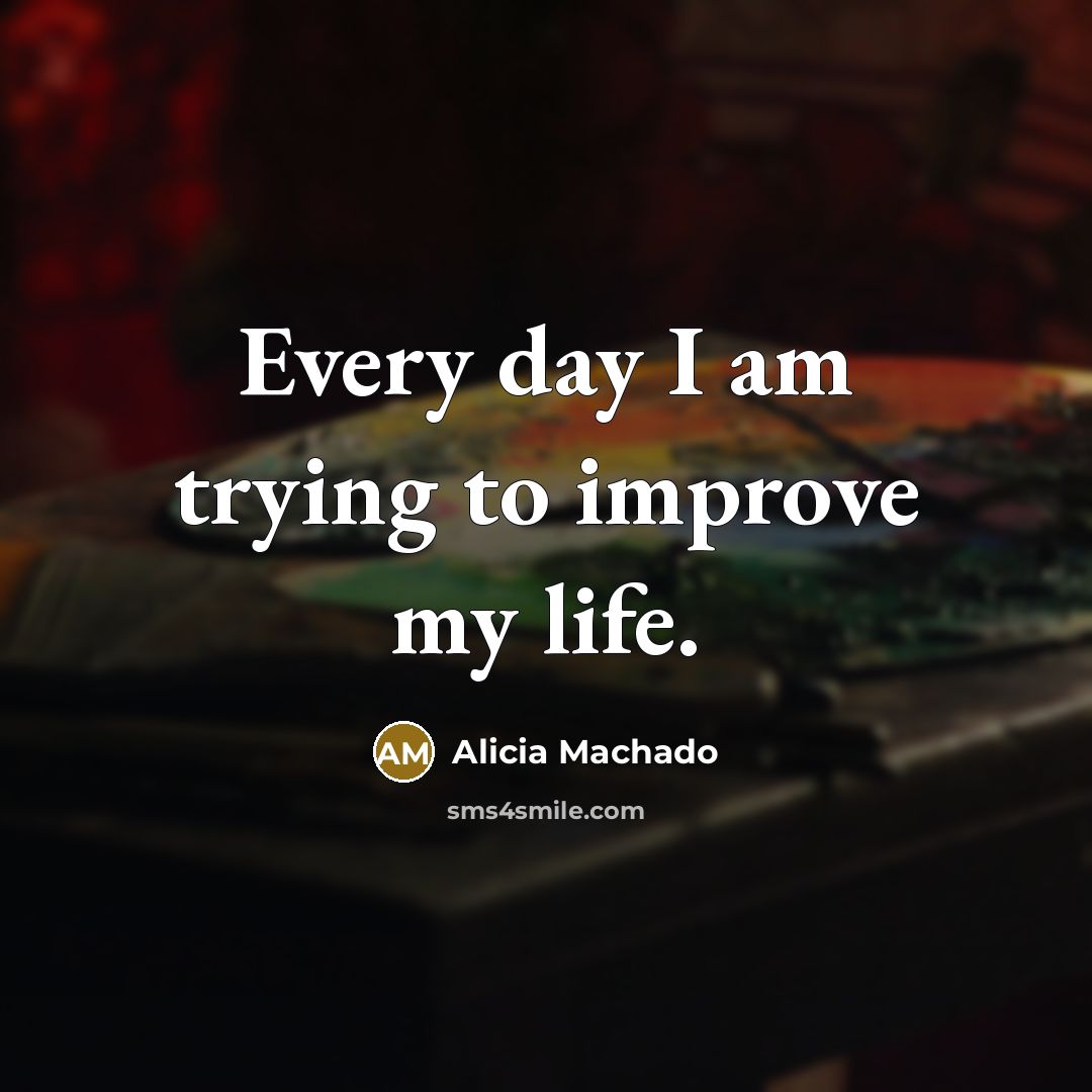 “Every day I am trying to improve my life.…” quote by Alicia Machado