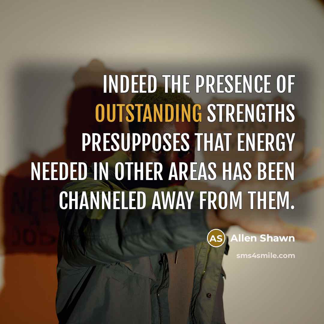 “Indeed the presence of outstanding strengths presupposes that energy needed…” quote by Allen Shawn