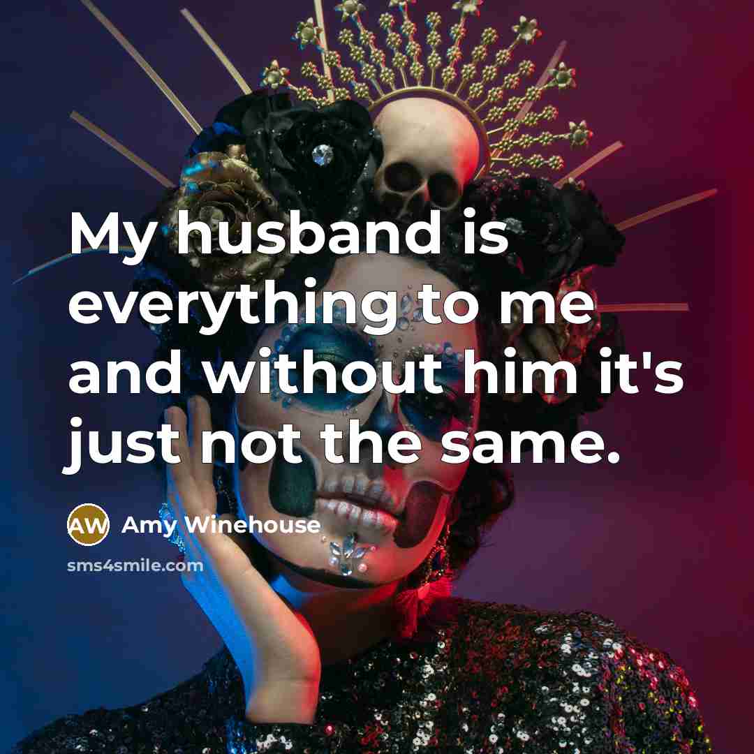 “My husband is everything to me and without him it's…” quote by Amy Winehouse