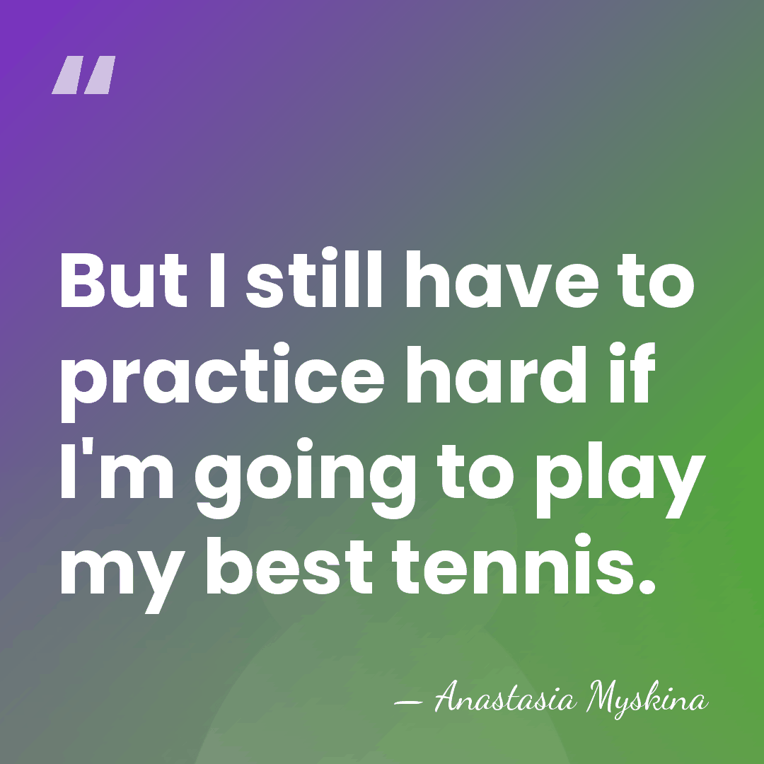 But I still have to practice hard if I'm going to play&hellip; - Anastasia Myskina