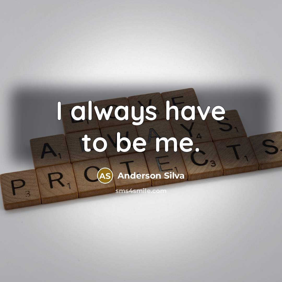 “I always have to be me.…” quote by Anderson Silva