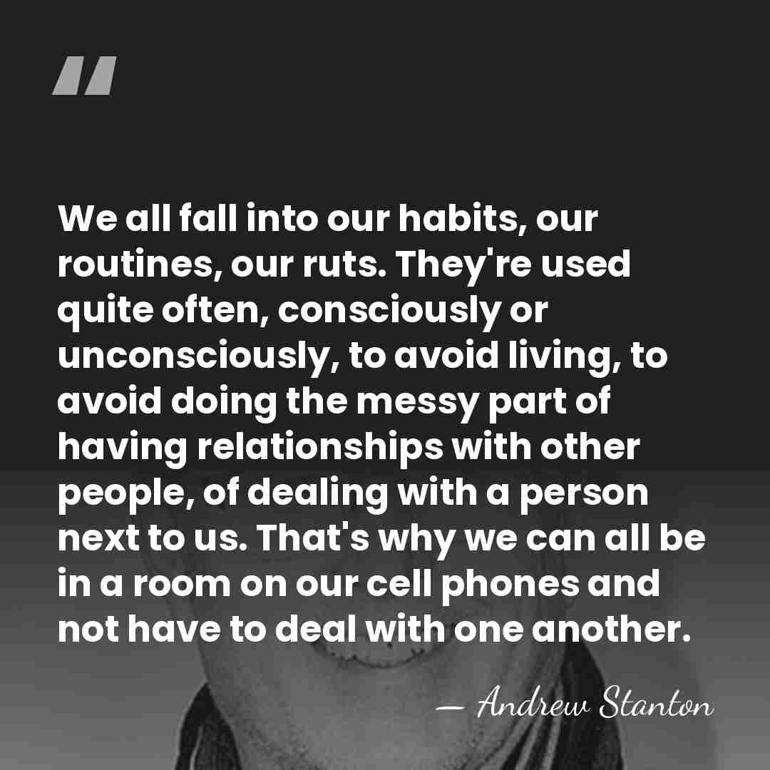 We all fall into our habits, our routines, our ruts. They're used&hellip; - Andrew Stanton
