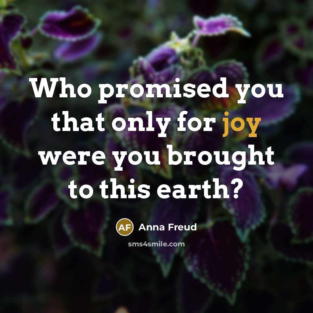 “Who promised you that only for joy were you brought…” quote by Anna Freud