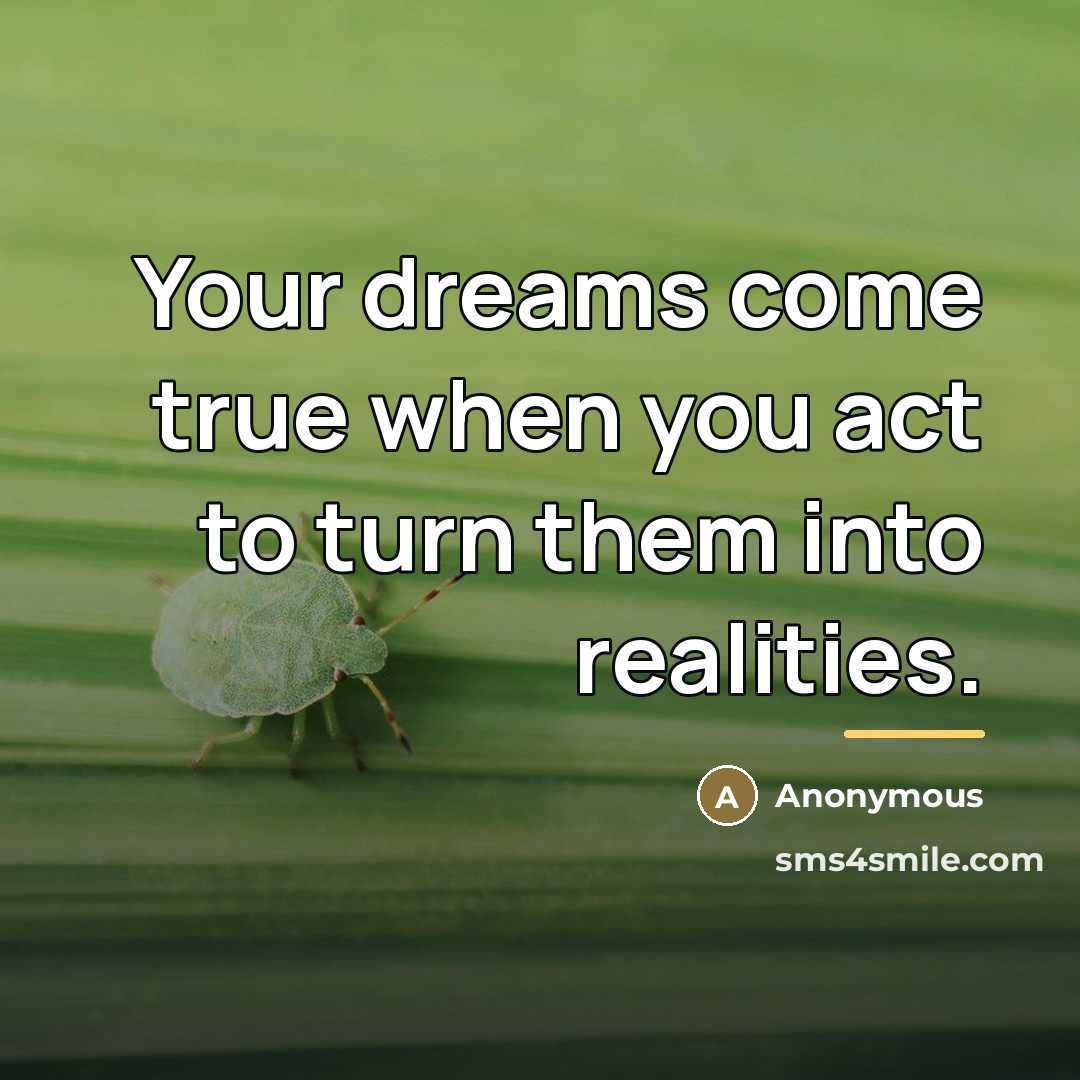 “Your dreams come true when you act to turn them…” quote by Anonymous