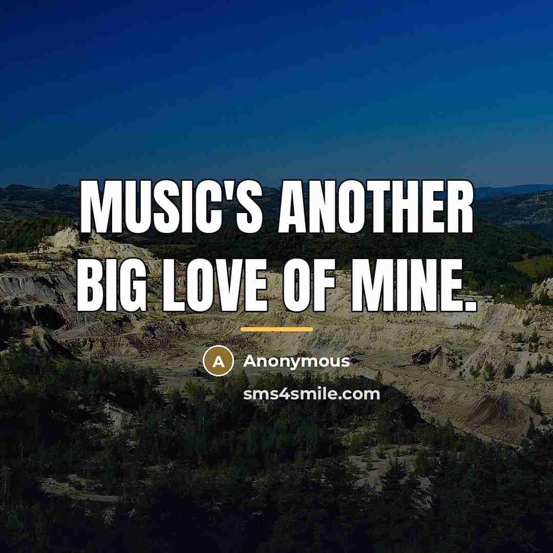 “Music's another big love of mine.…” quote by Anonymous
