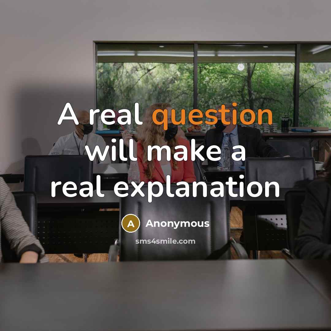 “A real question will make a real explanation” quote by Anonymous