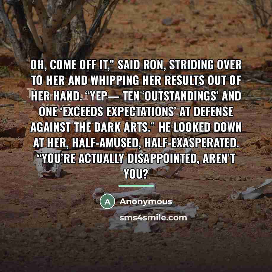 “Oh, come off it,” said Ron, striding over to her…” quote by Anonymous