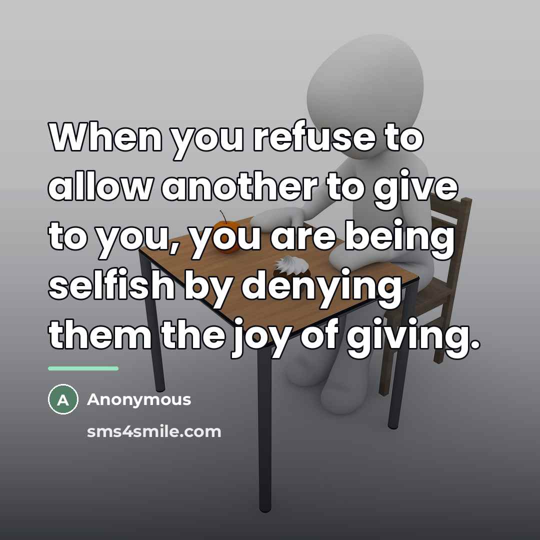 “When you refuse to allow another to give to you,…” quote by Anonymous
