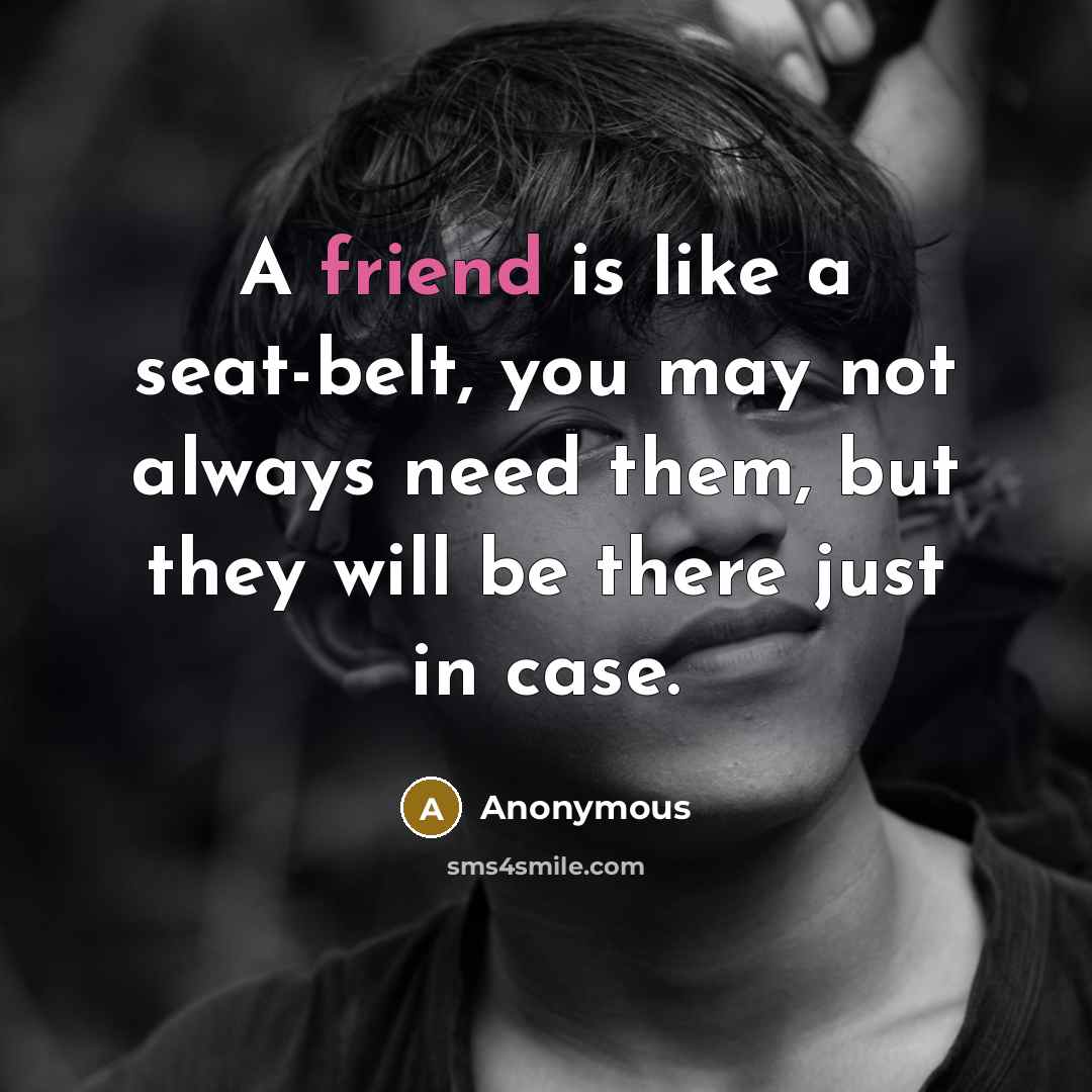“A friend is like a seat-belt, you may not always…” quote by Anonymous
