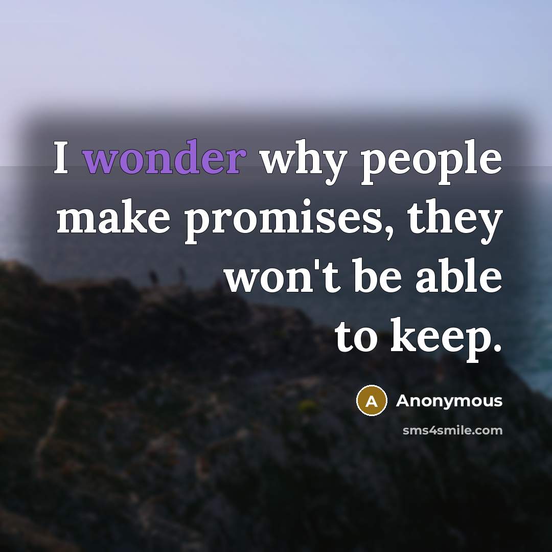 “I wonder why people make promises, they won't be able…” quote by Anonymous
