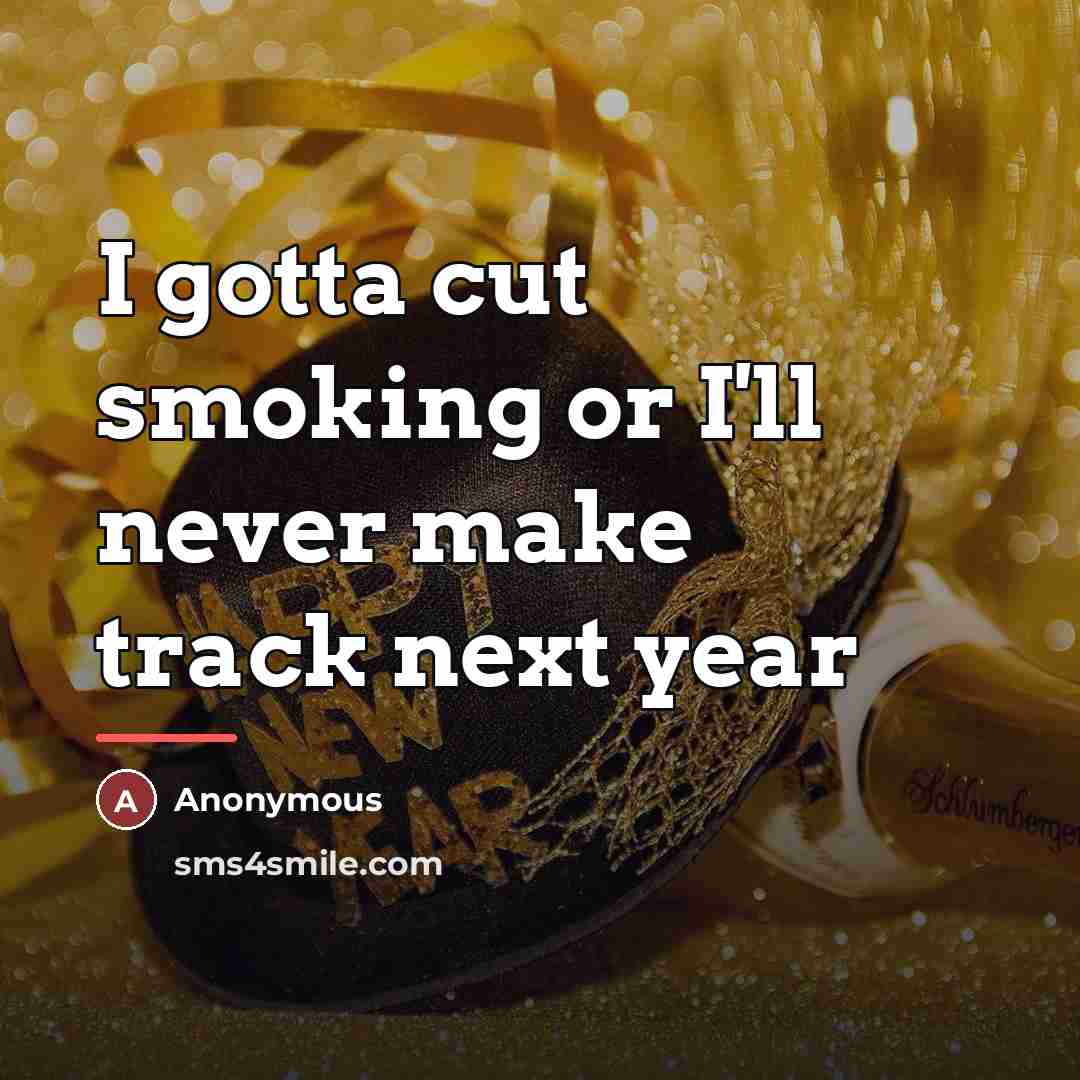 “I gotta cut smoking or I'll never make track next…” quote by Anonymous