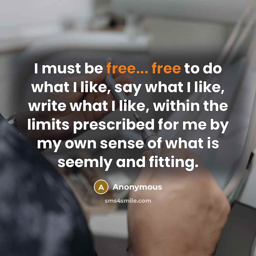 “I must be free... free to do what I like,…” quote by Anonymous