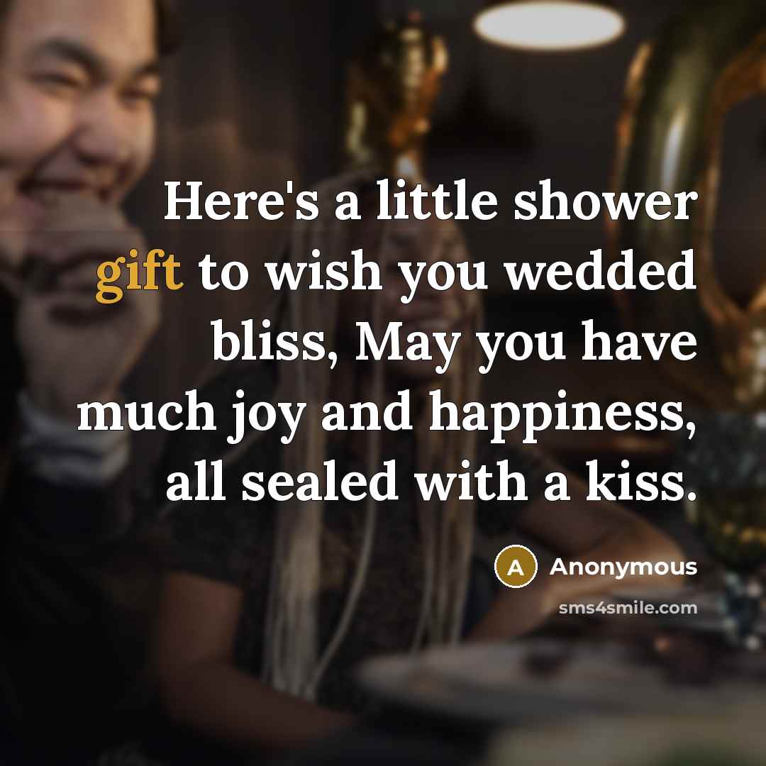 “Here's a little shower gift to wish you wedded bliss,…” quote by Anonymous