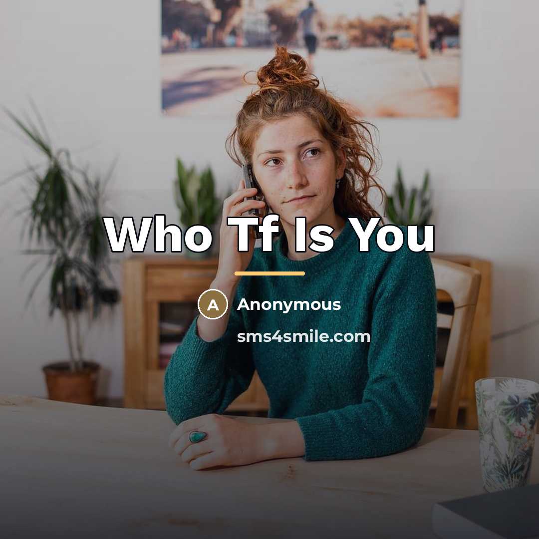 “Who Tf Is You…” quote by Anonymous