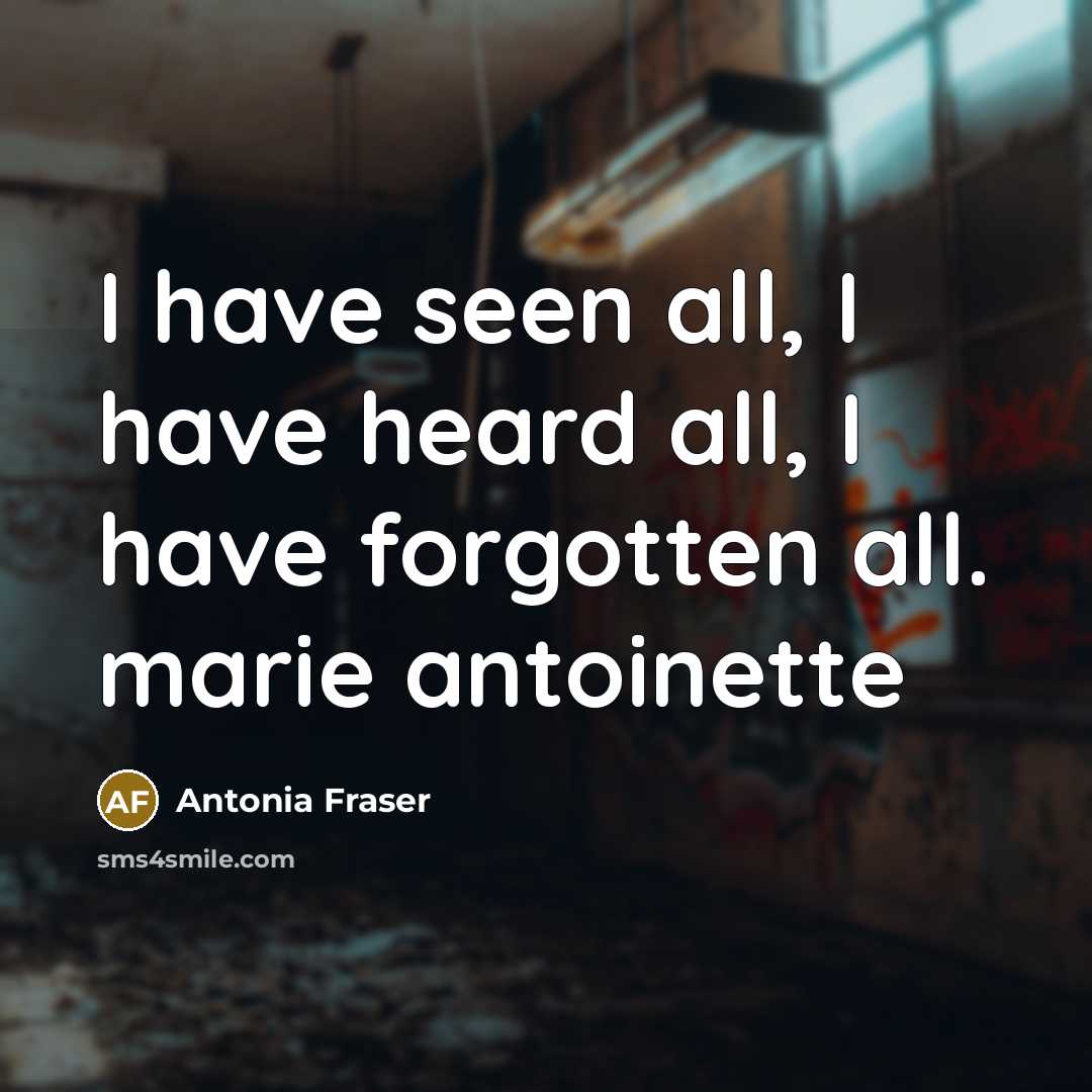 “I have seen all, I have heard all, I have…” quote by Antonia Fraser