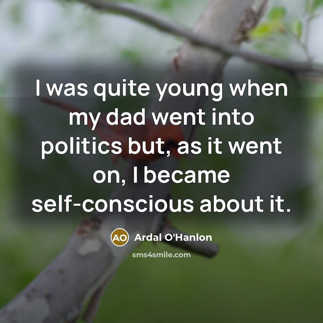 “I was quite young when my dad went into politics…” quote by Ardal O'Hanlon