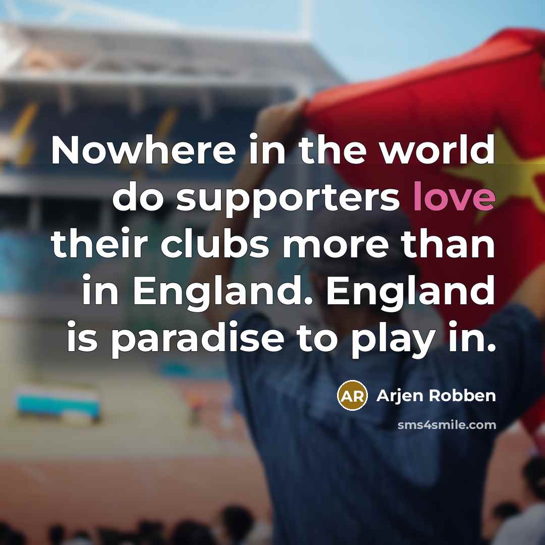 “Nowhere in the world do supporters love their clubs more…” quote by Arjen Robben