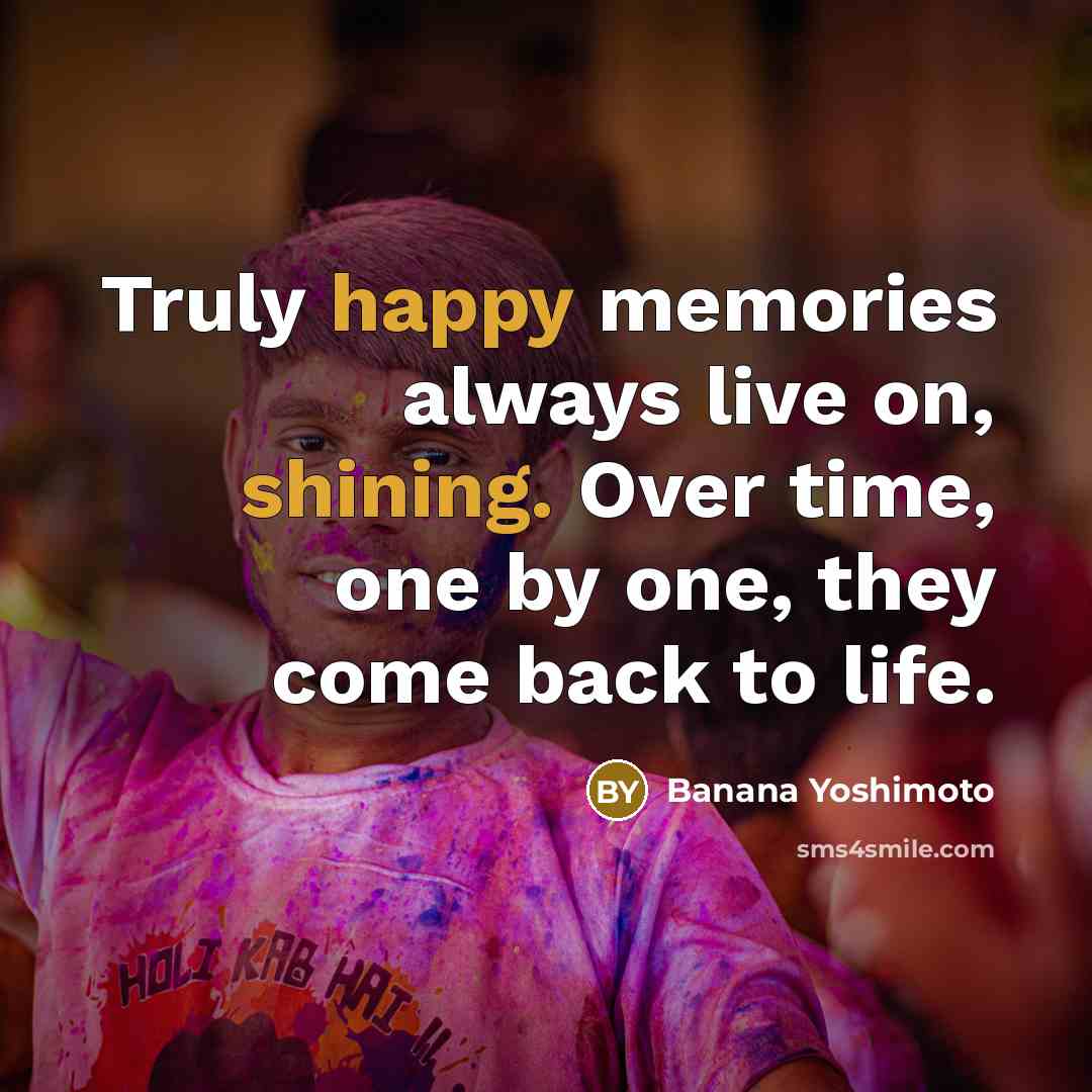 “Truly happy memories always live on, shining. Over time, one…” quote by Banana Yoshimoto