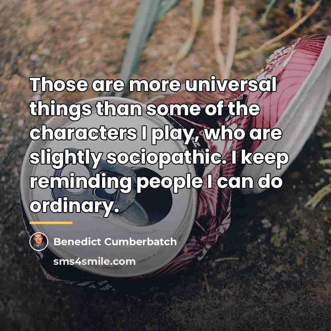 “Those are more universal things than some of the characters…” quote by Benedict Cumberbatch