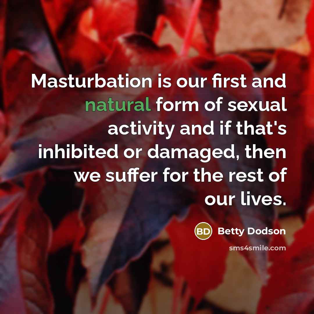 “Masturbation is our first and natural form of sexual activity…” quote by Betty Dodson