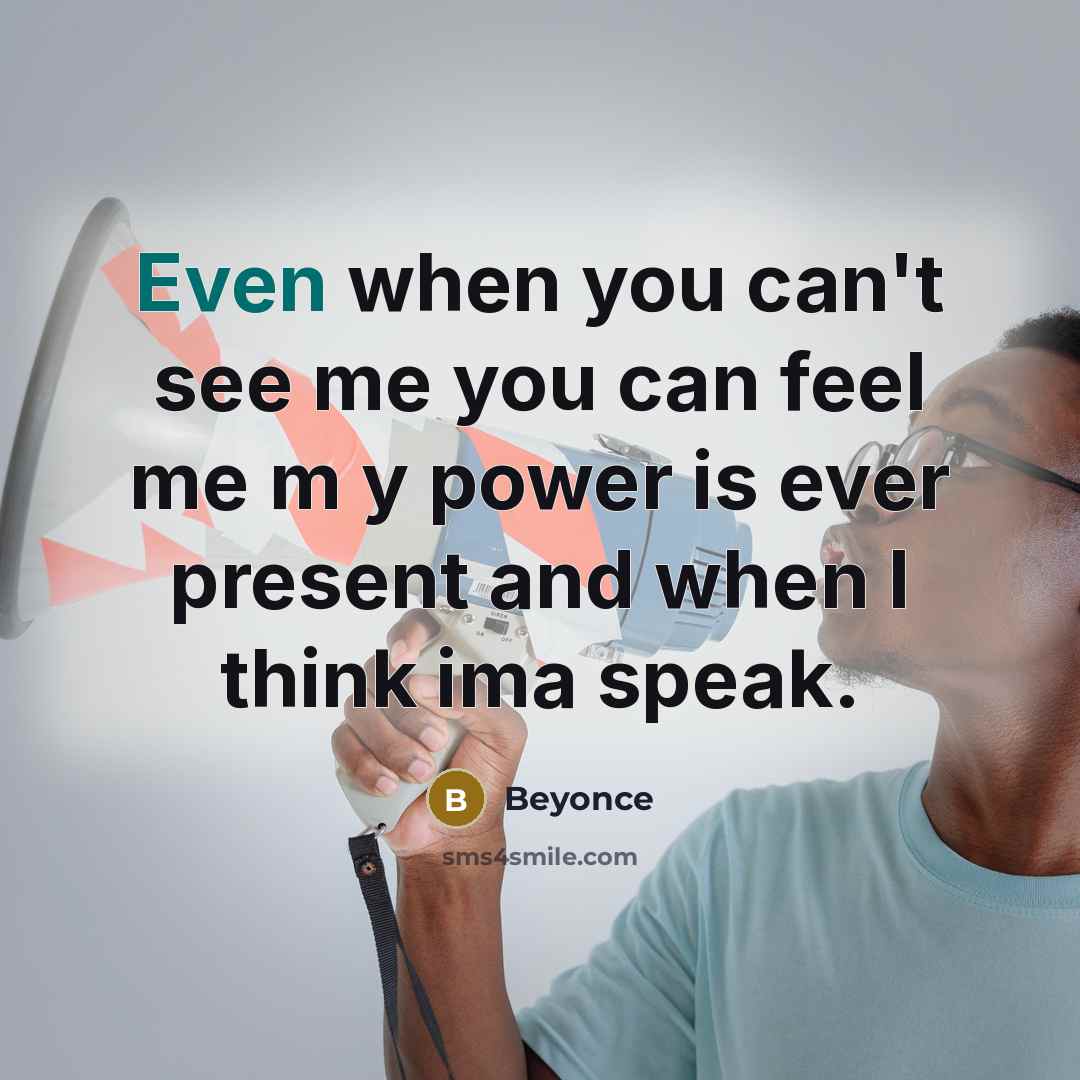 “Even when you can't see me you can feel me…” quote by Beyonce