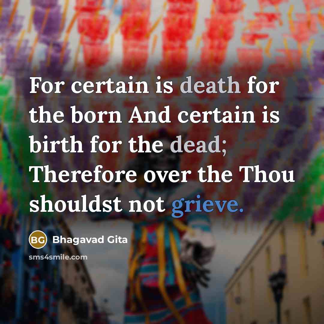 “For certain is death for the born And certain is…” quote by Bhagavad Gita